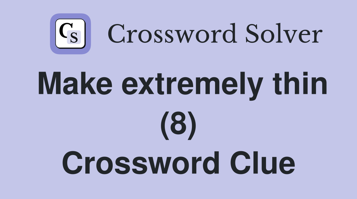 Make extremely thin (8) - Crossword Clue Answers - Crossword Solver